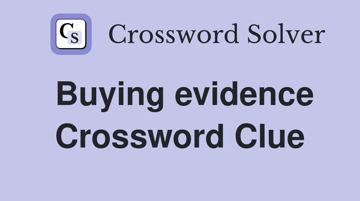 Buying evidence Crossword Clue