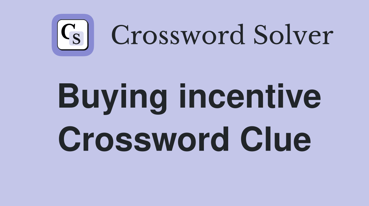 Buying incentive Crossword Clue