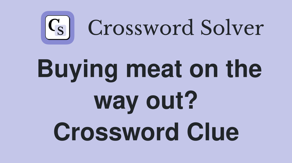 Buying meat on the way out? Crossword Clue
