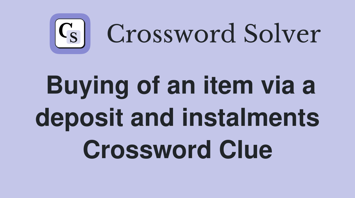Buying of an item via a deposit and instalments Crossword Clue