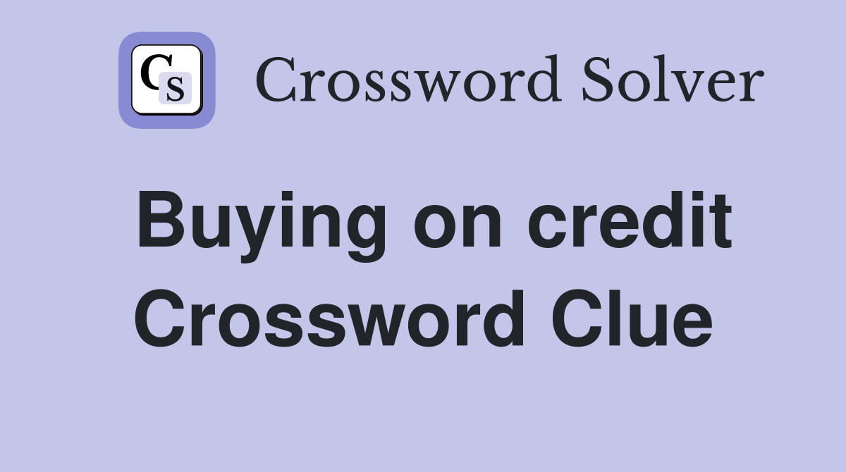 Buying on credit Crossword Clue