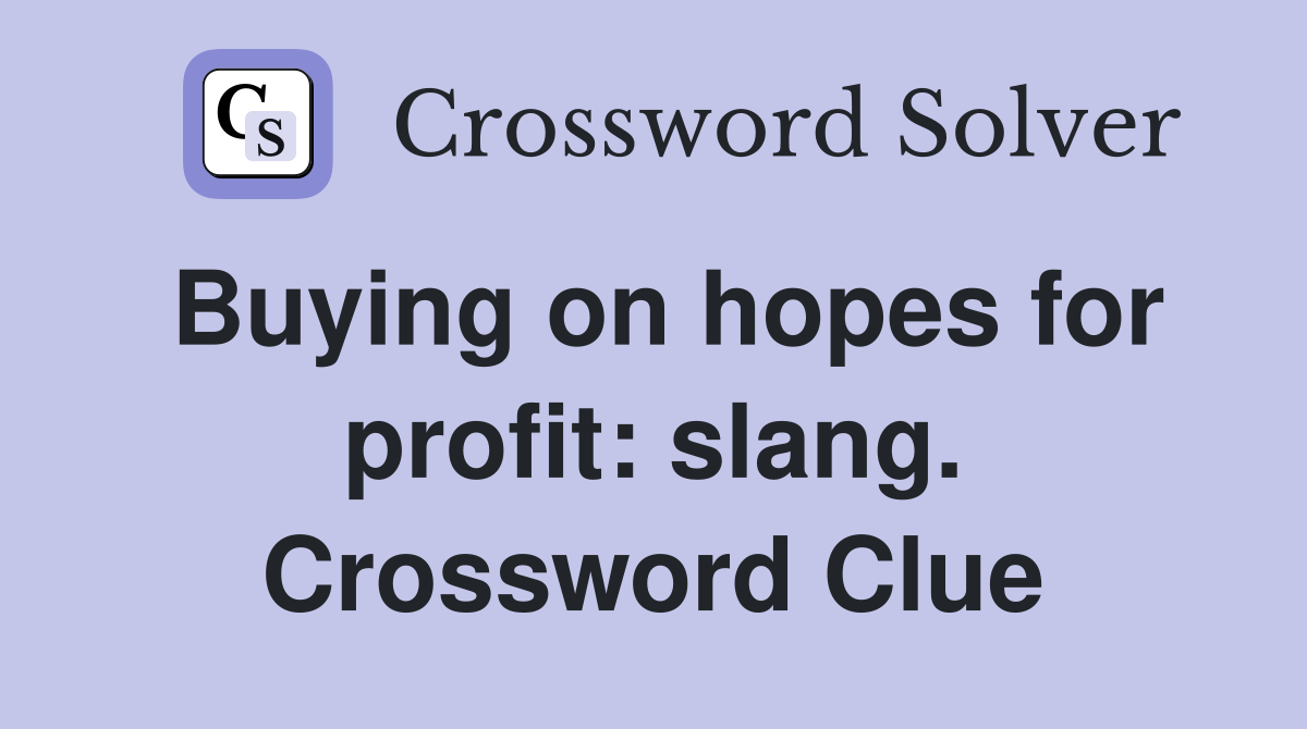 Buying on hopes for profit: slang. Crossword Clue