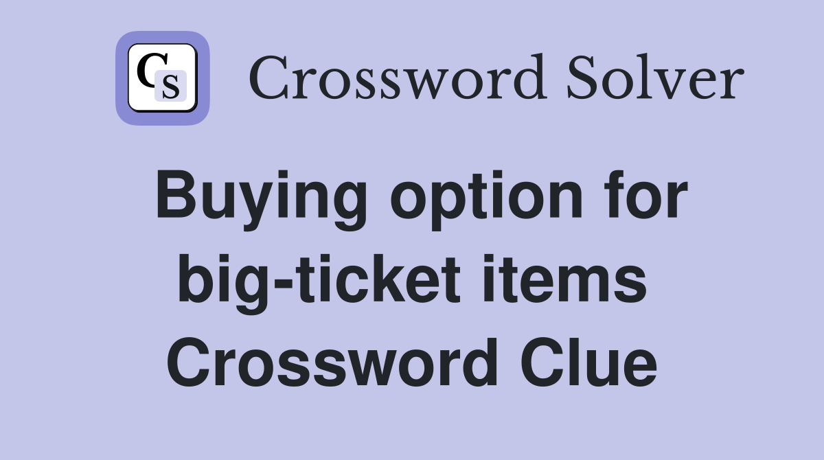 Buying option for big-ticket items Crossword Clue