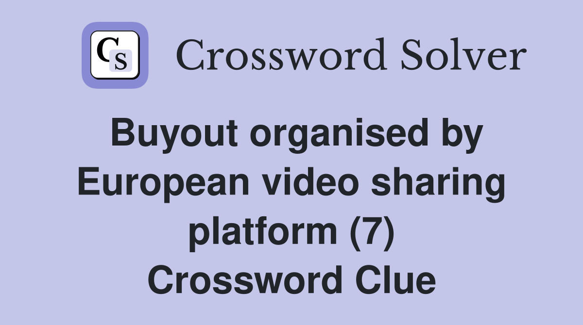 Buyout organised by European video sharing platform (7) Crossword Clue