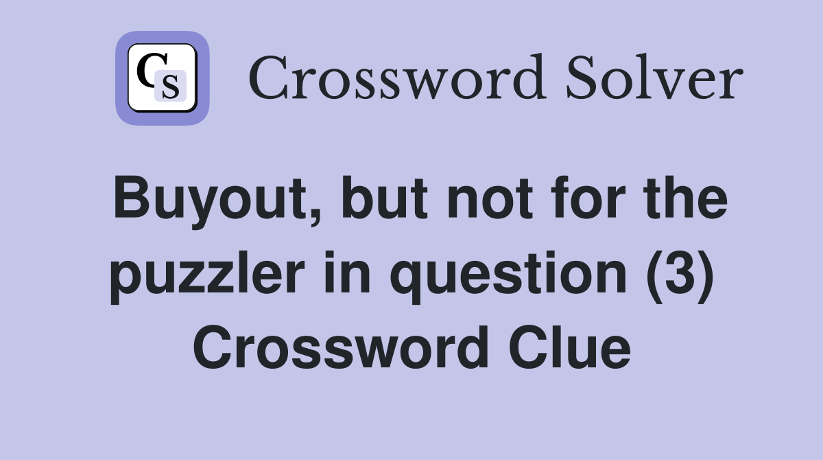 Buyout, but not for the puzzler in question (3) Crossword Clue