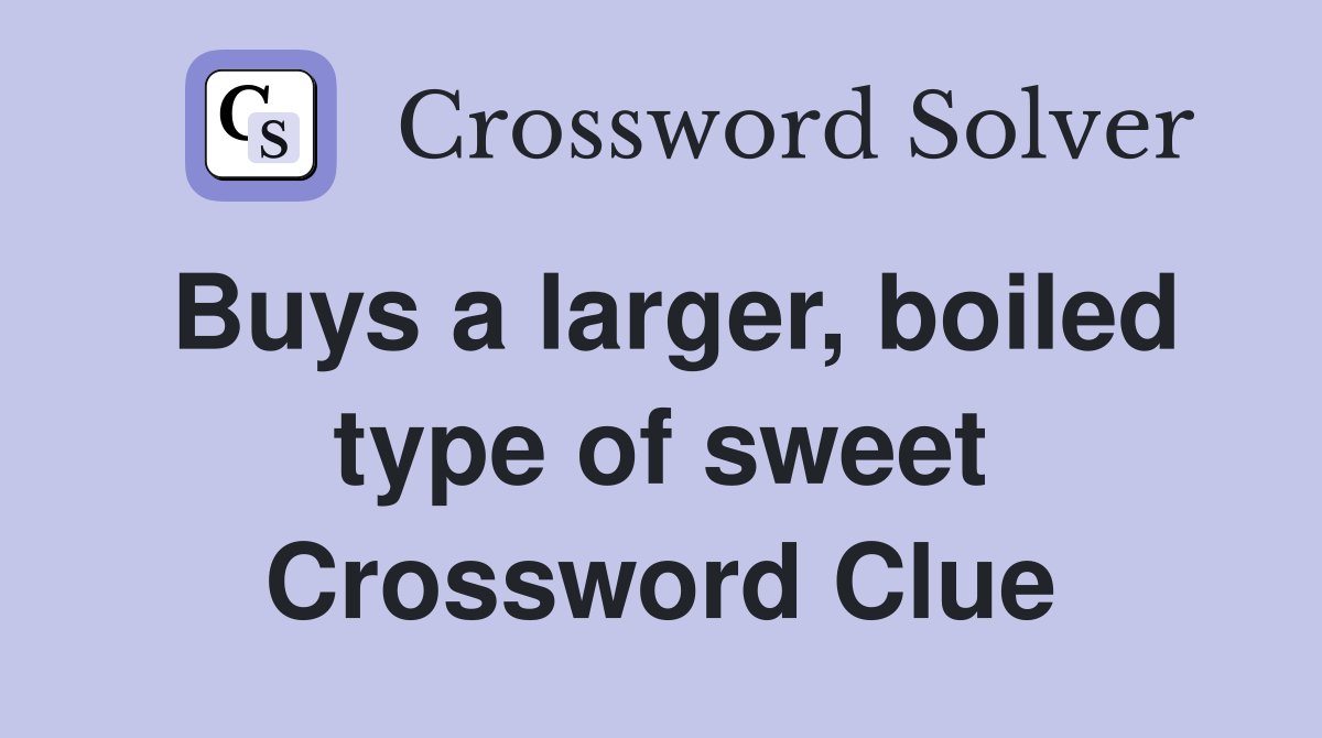 Buys a larger, boiled type of sweet Crossword Clue