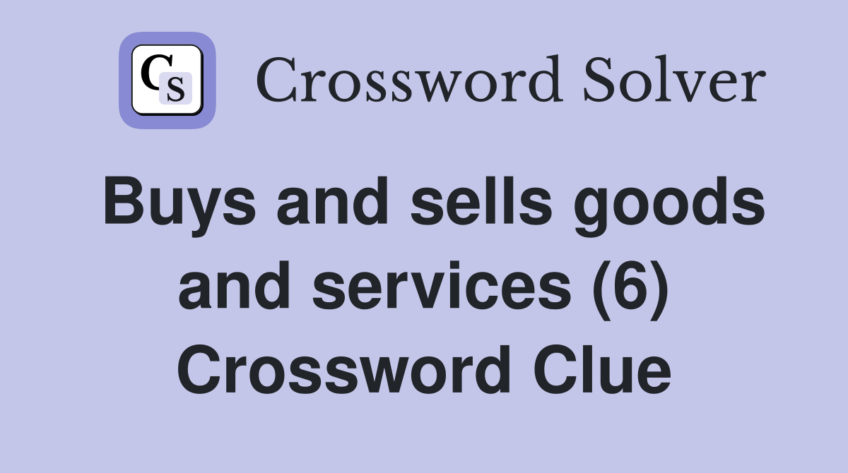 Buys and sells goods and services (6) Crossword Clue