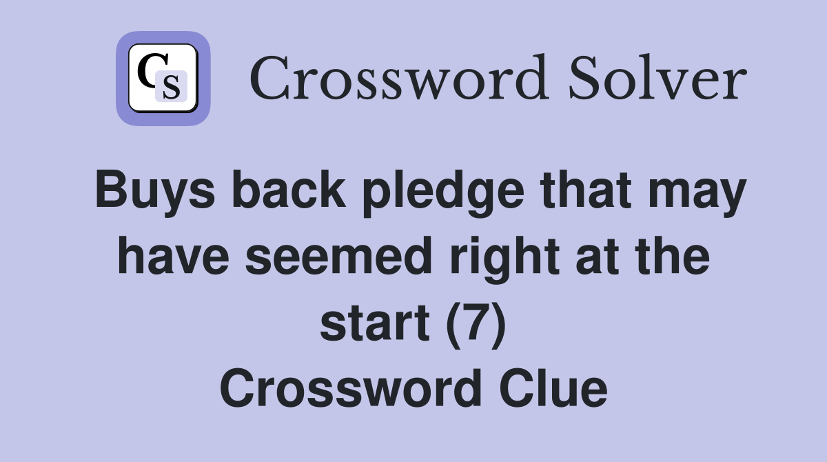 Buys back pledge that may have seemed right at the start (7) Crossword Clue