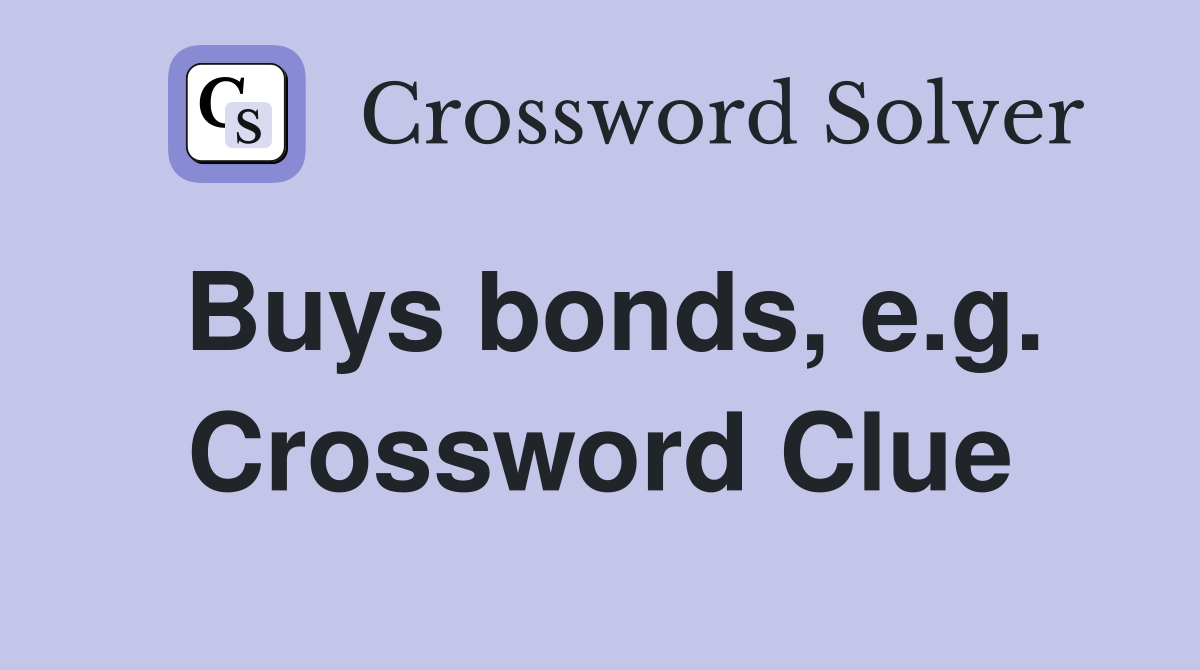 Buys bonds, e.g. Crossword Clue