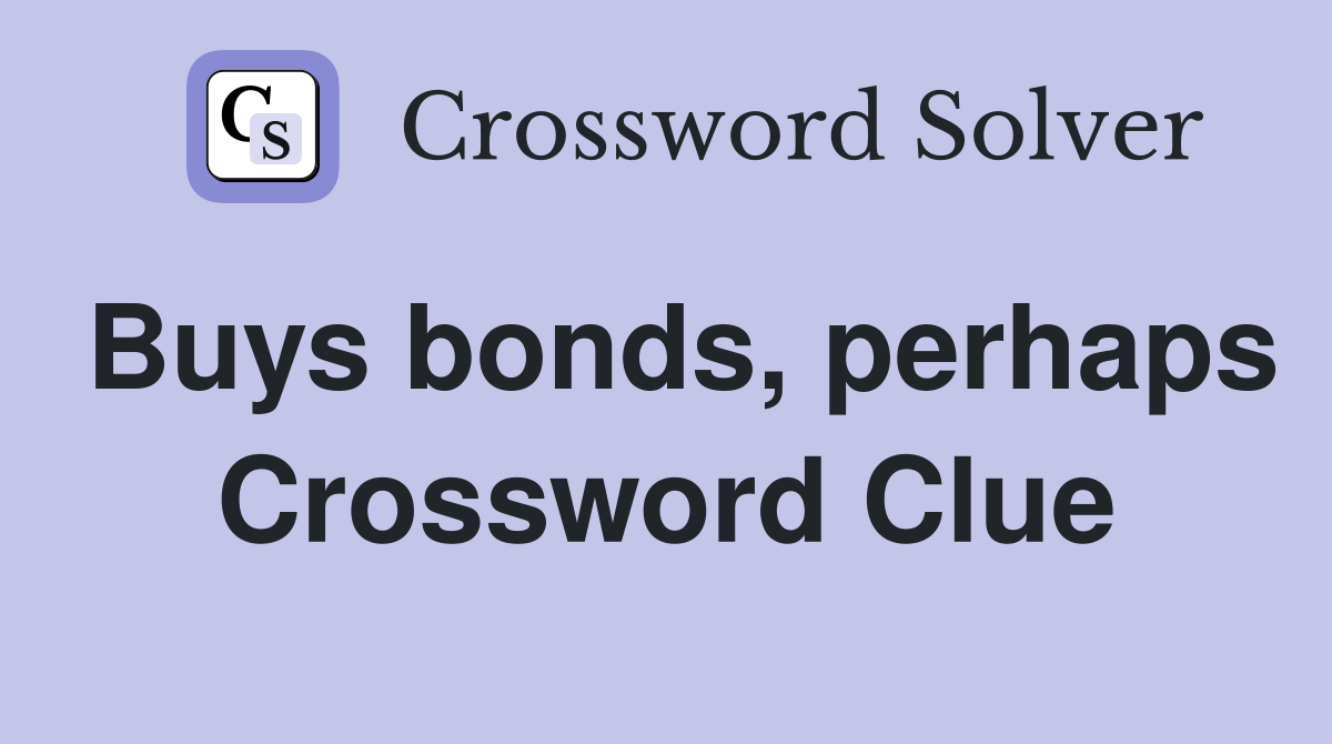 Buys bonds, perhaps Crossword Clue