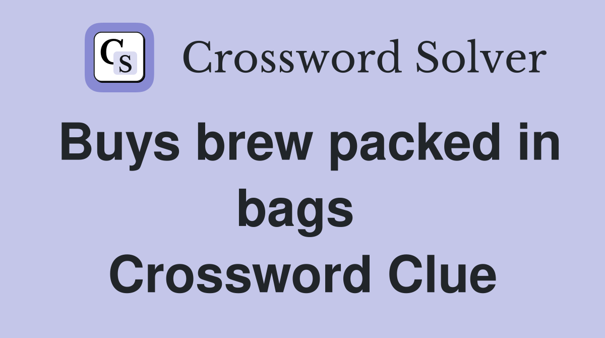 Buys brew packed in bags  Crossword Clue