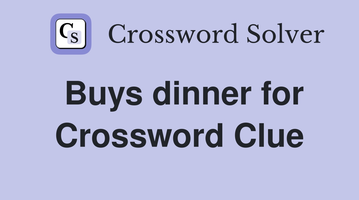 Buys dinner for Crossword Clue