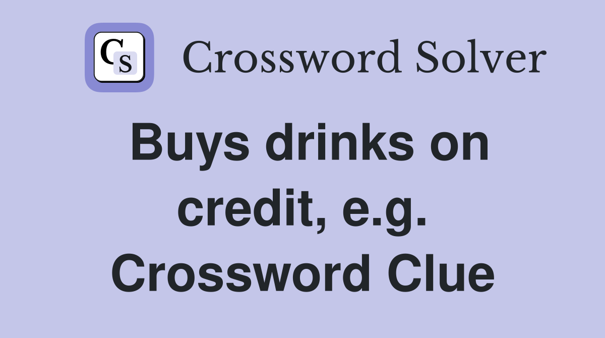 Buys drinks on credit, e.g. Crossword Clue
