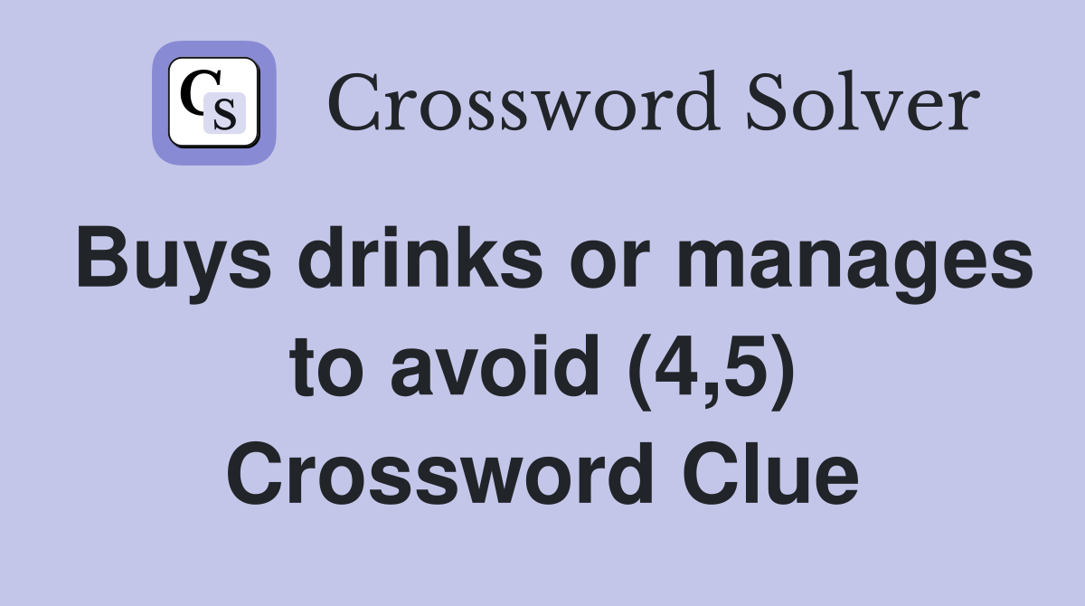 Buys drinks or manages to avoid (4,5) Crossword Clue