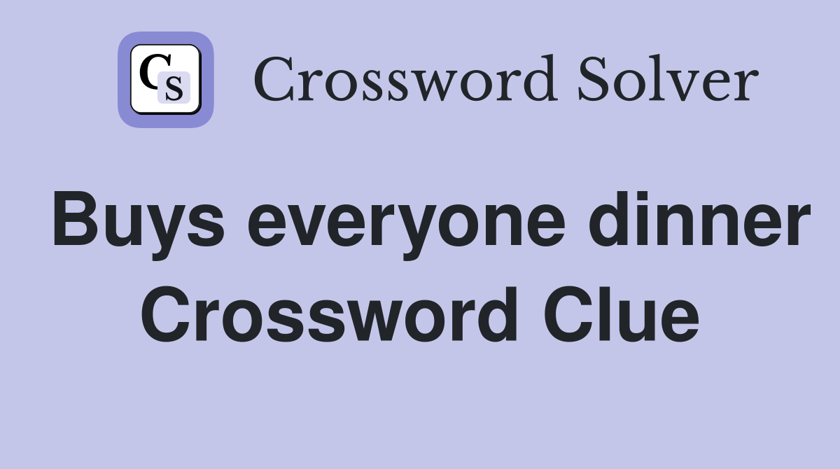 Buys everyone dinner Crossword Clue