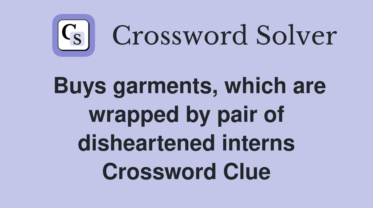 Buys garments, which are wrapped by pair of disheartened interns Crossword Clue