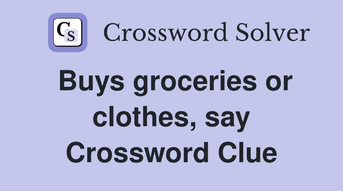 Buys groceries or clothes, say Crossword Clue
