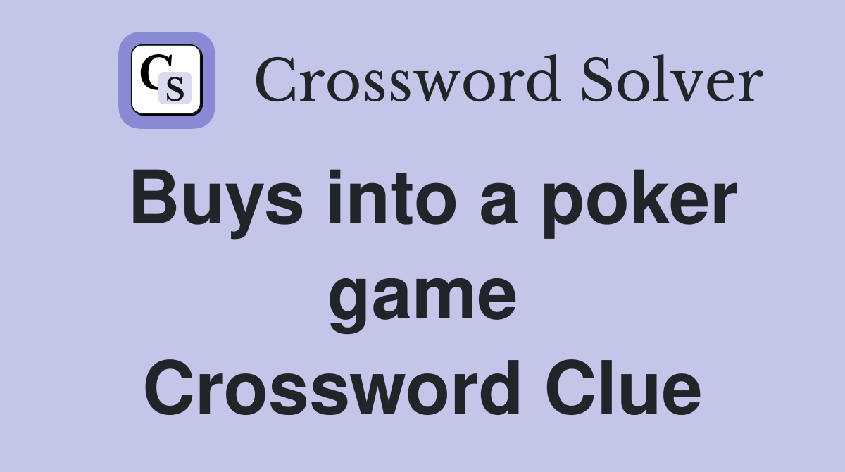 Buys into a poker game Crossword Clue