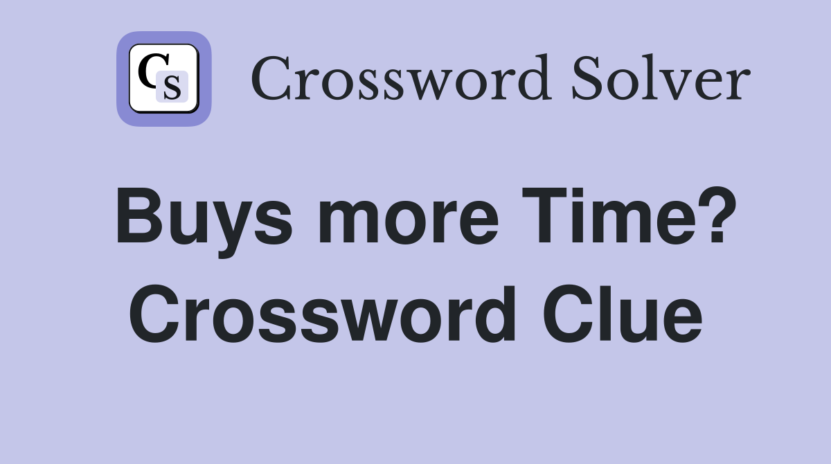Buys more Time? Crossword Clue