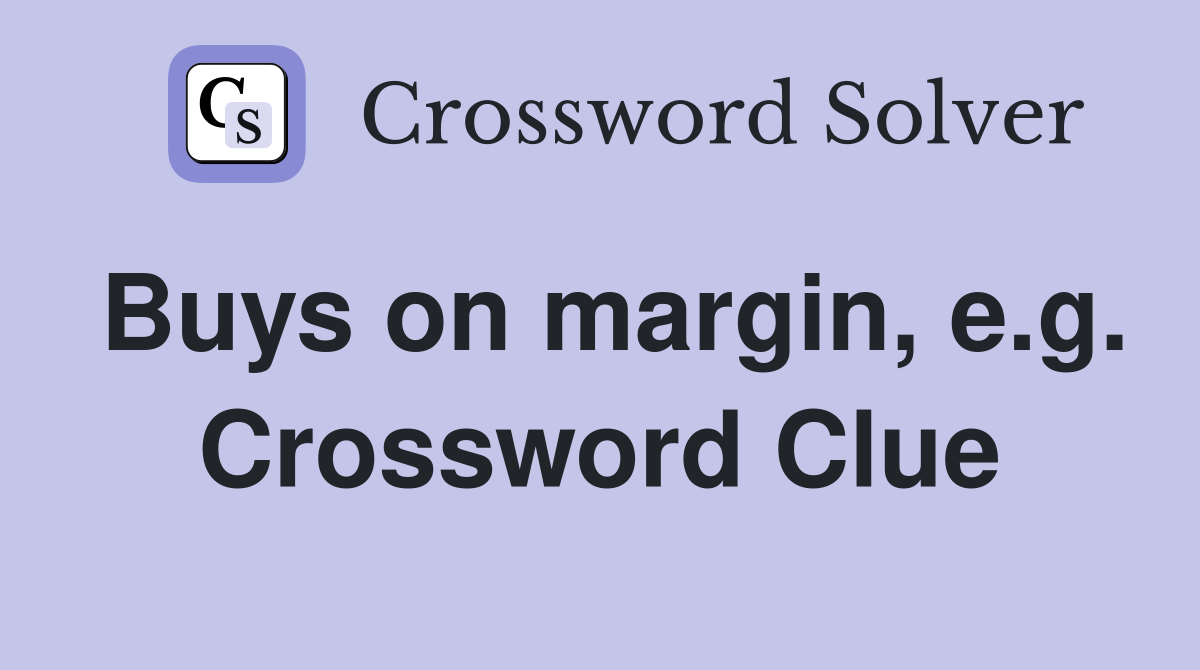 Buys on margin, e.g. Crossword Clue