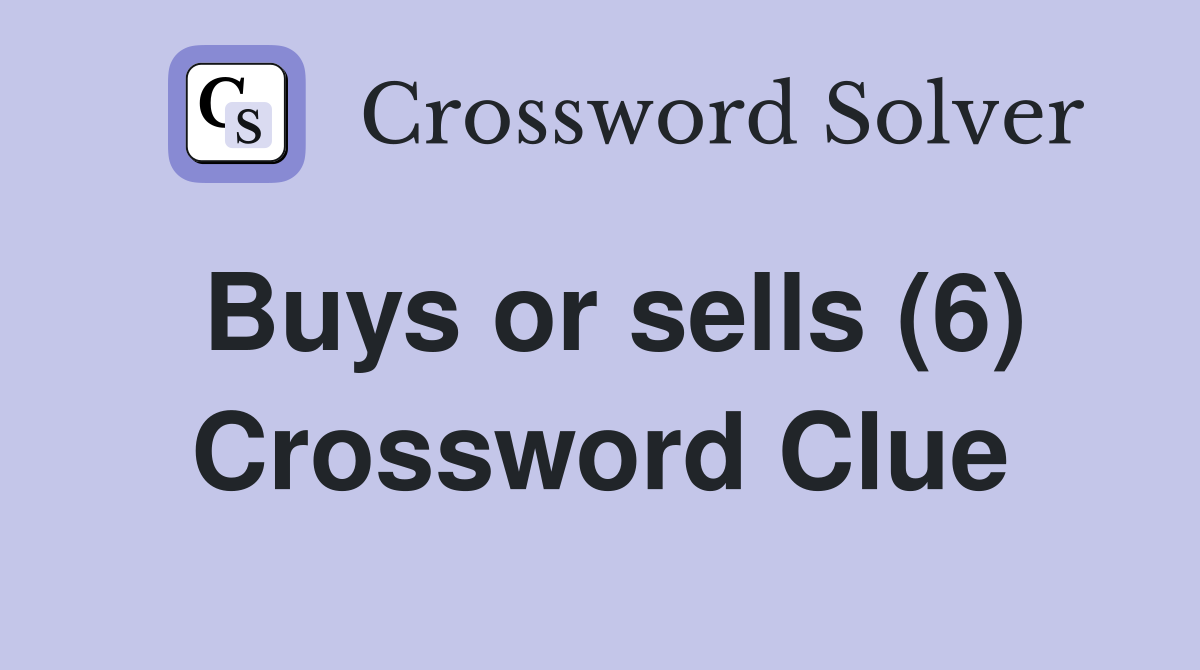 Buys or sells (6) Crossword Clue