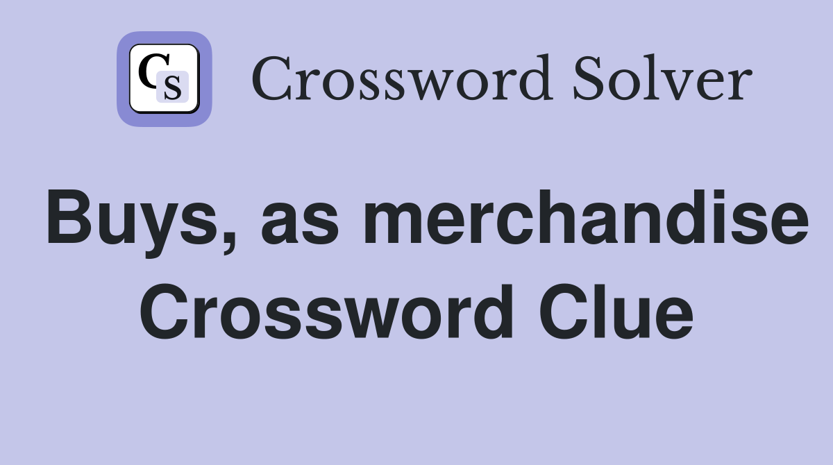 Buys, as merchandise Crossword Clue