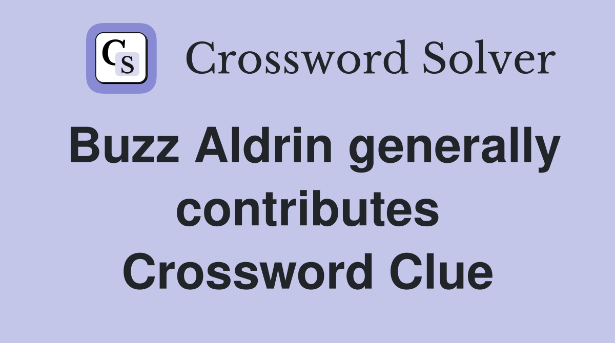 Buzz Aldrin generally contributes Crossword Clue