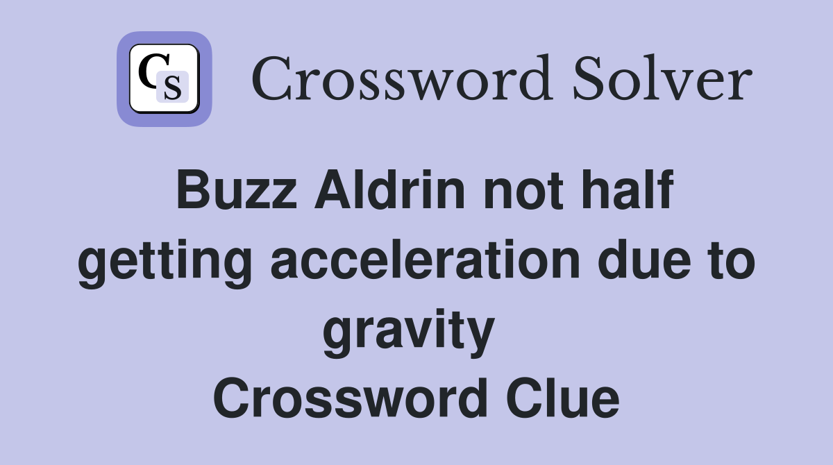 Buzz Aldrin not half getting acceleration due to gravity  Crossword Clue