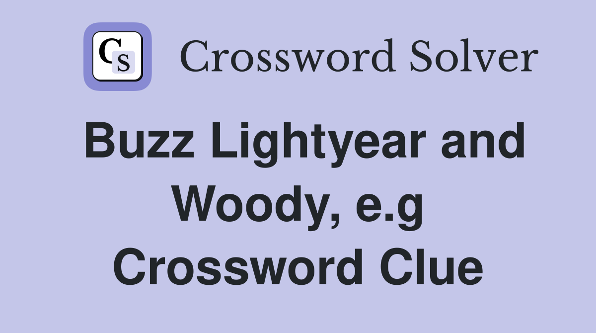 Buzz Lightyear and Woody, e.g Crossword Clue