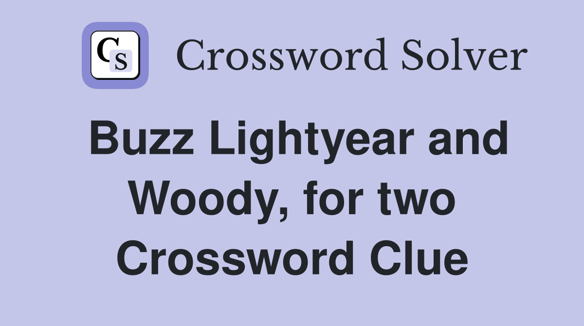 Buzz Lightyear and Woody, for two Crossword Clue
