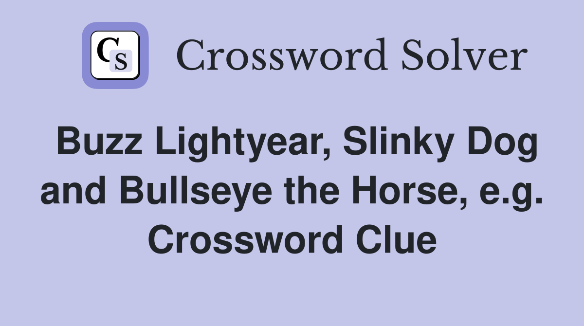 Buzz Lightyear, Slinky Dog and Bullseye the Horse, e.g. Crossword Clue