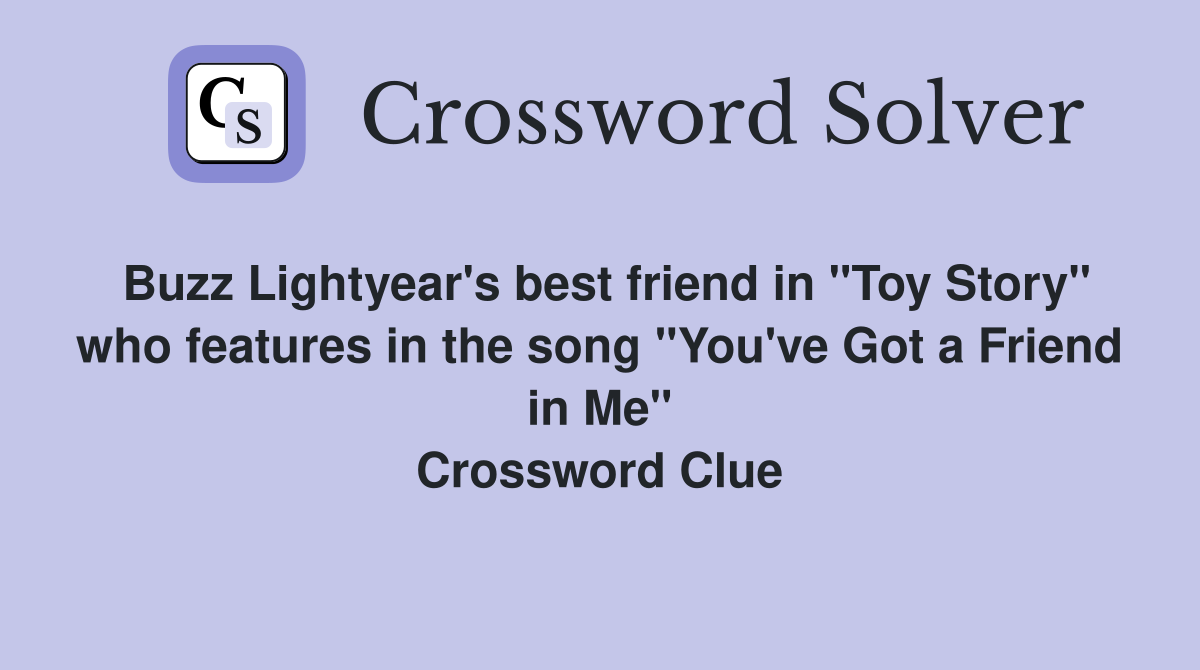 Buzz Lightyear's best friend in "Toy Story" who features in the song "You've Got a Friend in Me" Crossword Clue