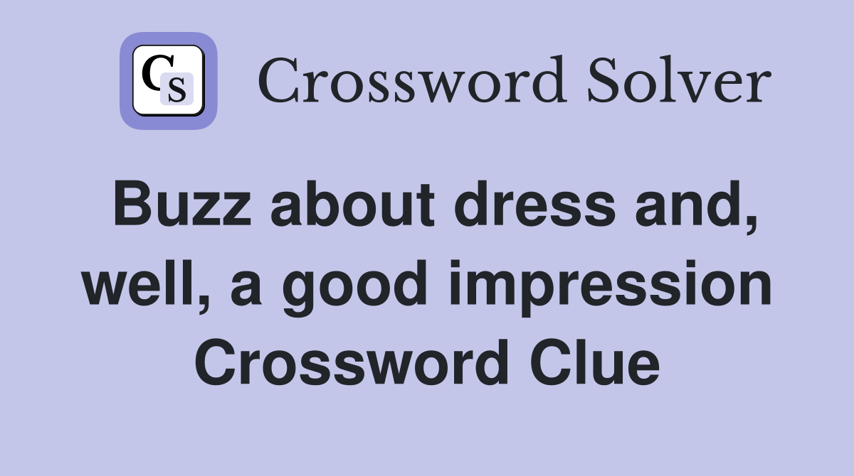 Buzz about dress and, well, a good impression Crossword Clue