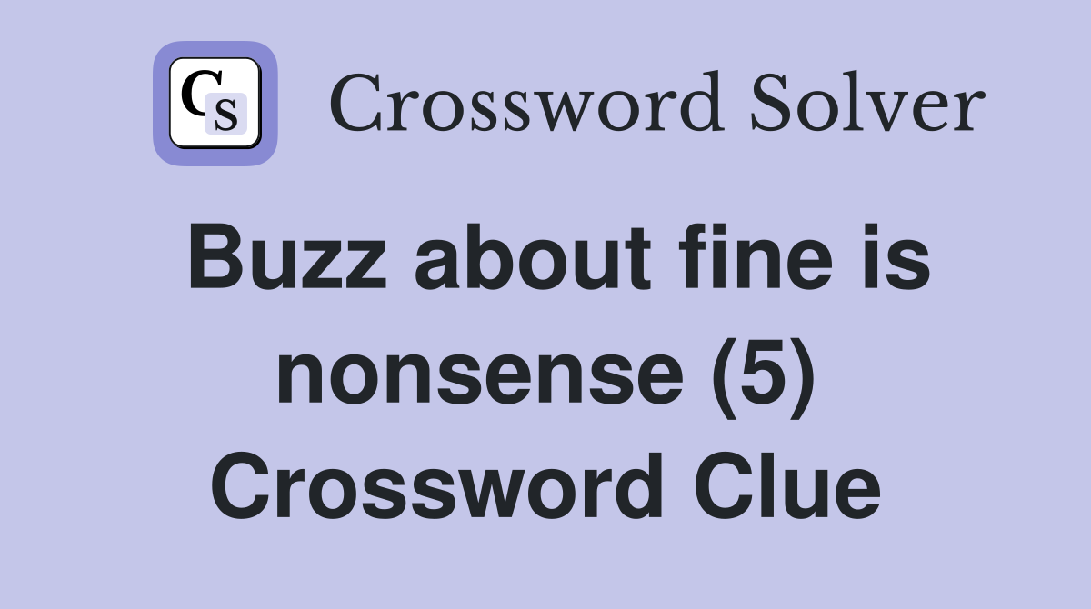 Buzz about fine is nonsense (5) Crossword Clue