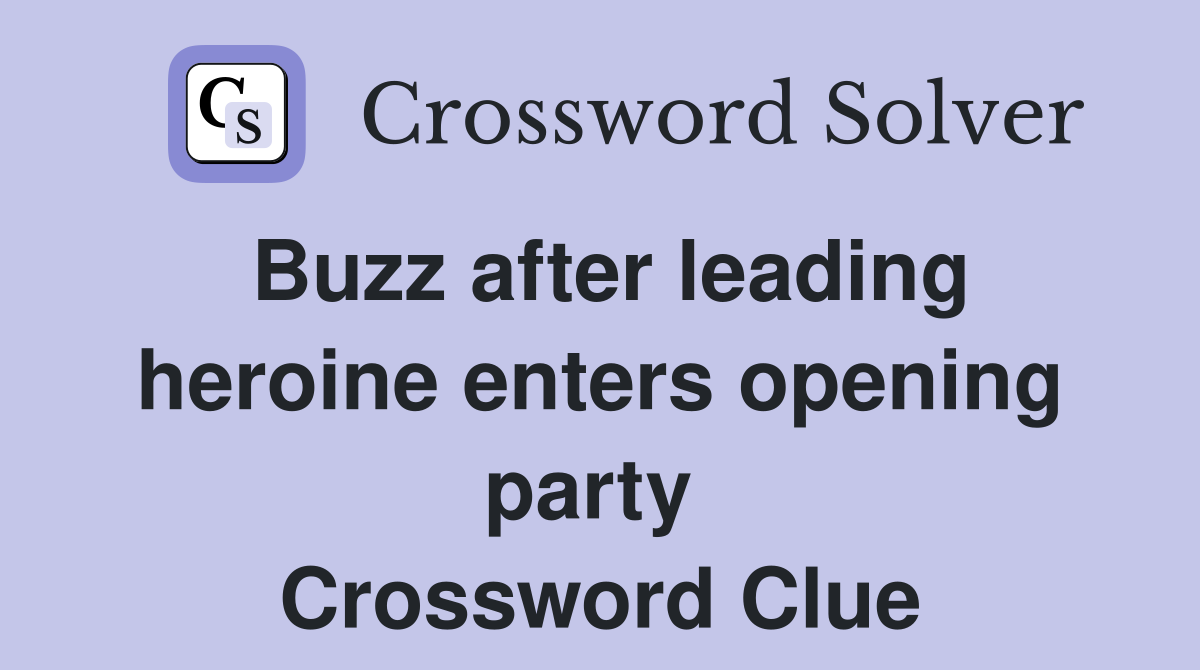 Buzz after leading heroine enters opening party  Crossword Clue