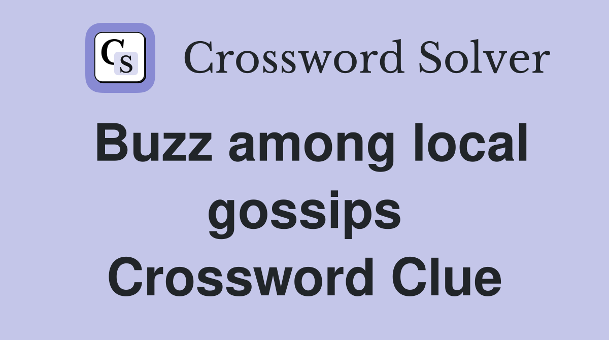 Buzz among local gossips Crossword Clue