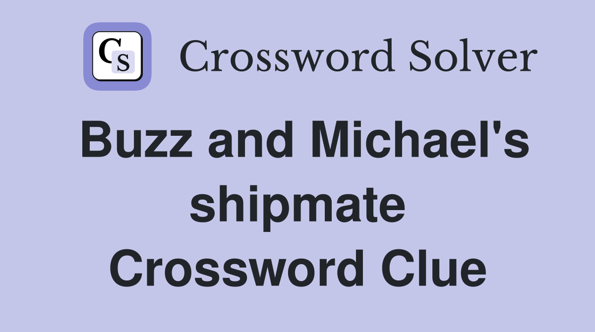 Buzz and Michael's shipmate Crossword Clue