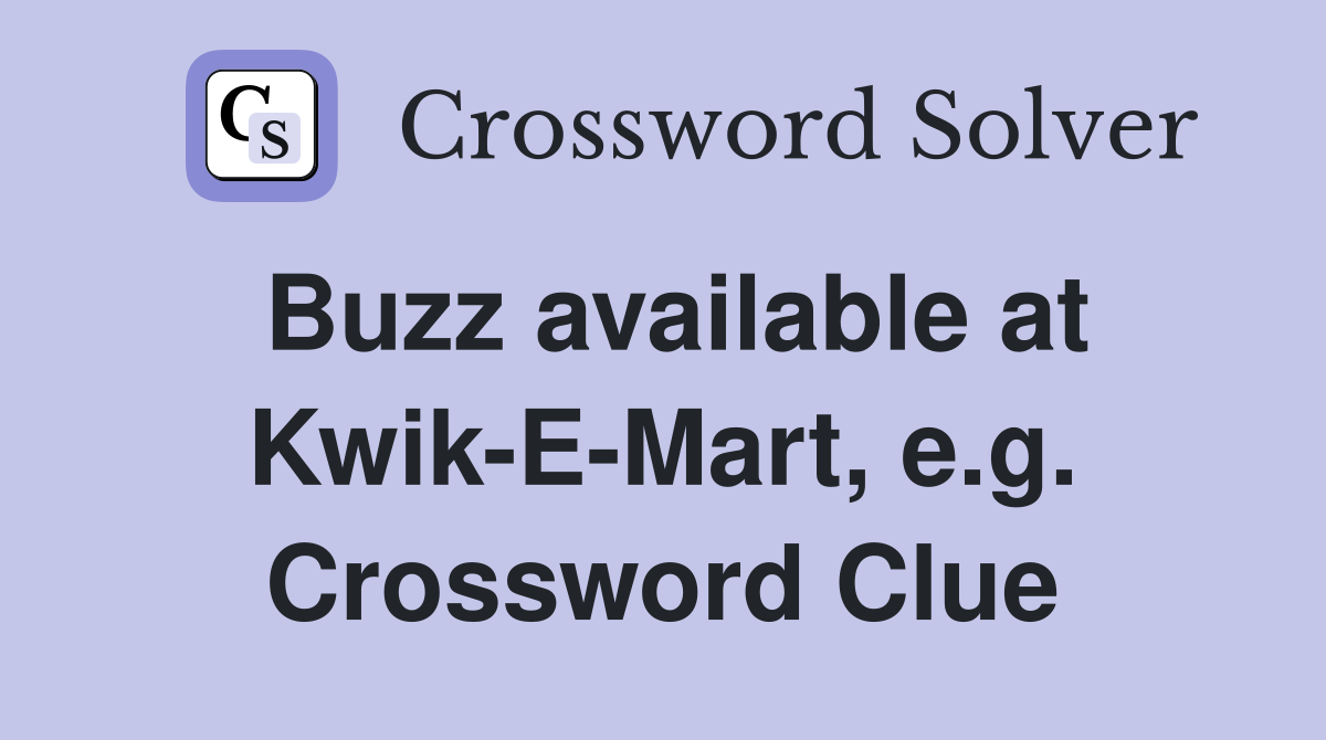 Buzz available at Kwik-E-Mart, e.g. Crossword Clue