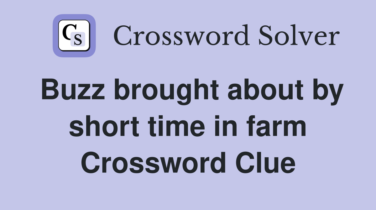 Buzz brought about by short time in farm Crossword Clue