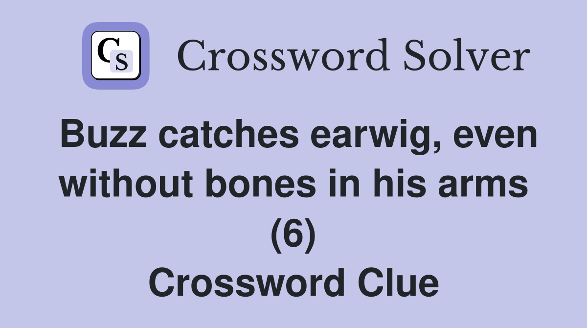 Buzz catches earwig, even without bones in his arms (6) Crossword Clue