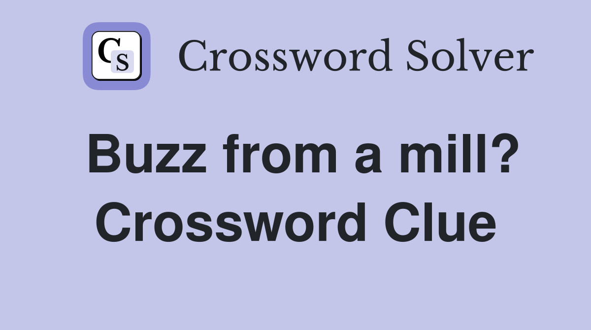 Buzz from a mill? Crossword Clue