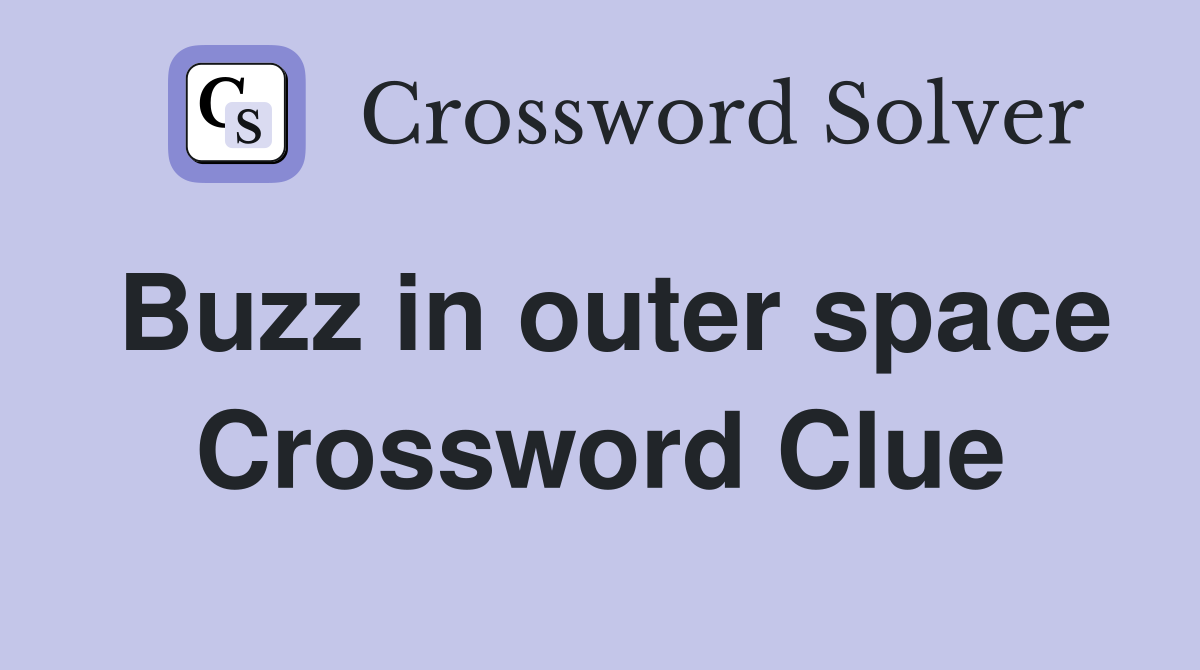 Buzz in outer space Crossword Clue