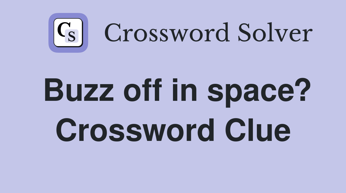 Buzz off in space? Crossword Clue