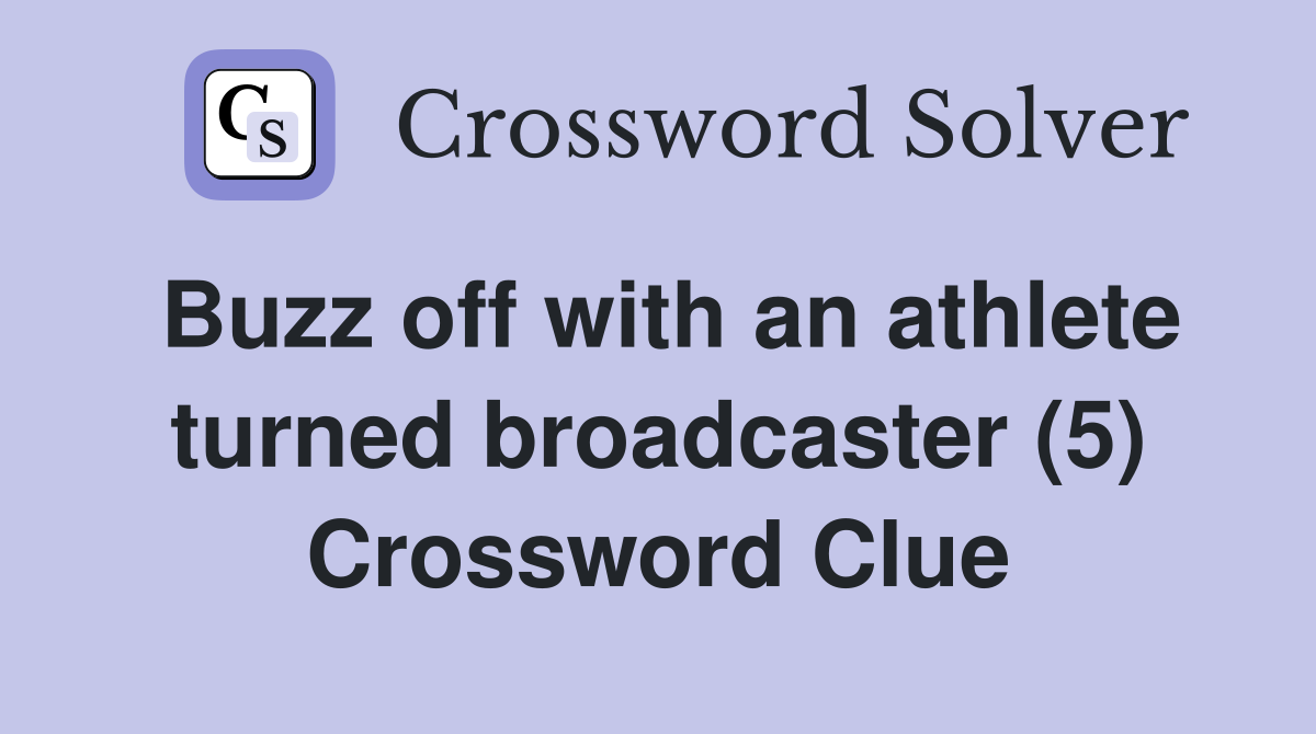 Buzz off with an athlete turned broadcaster (5) Crossword Clue