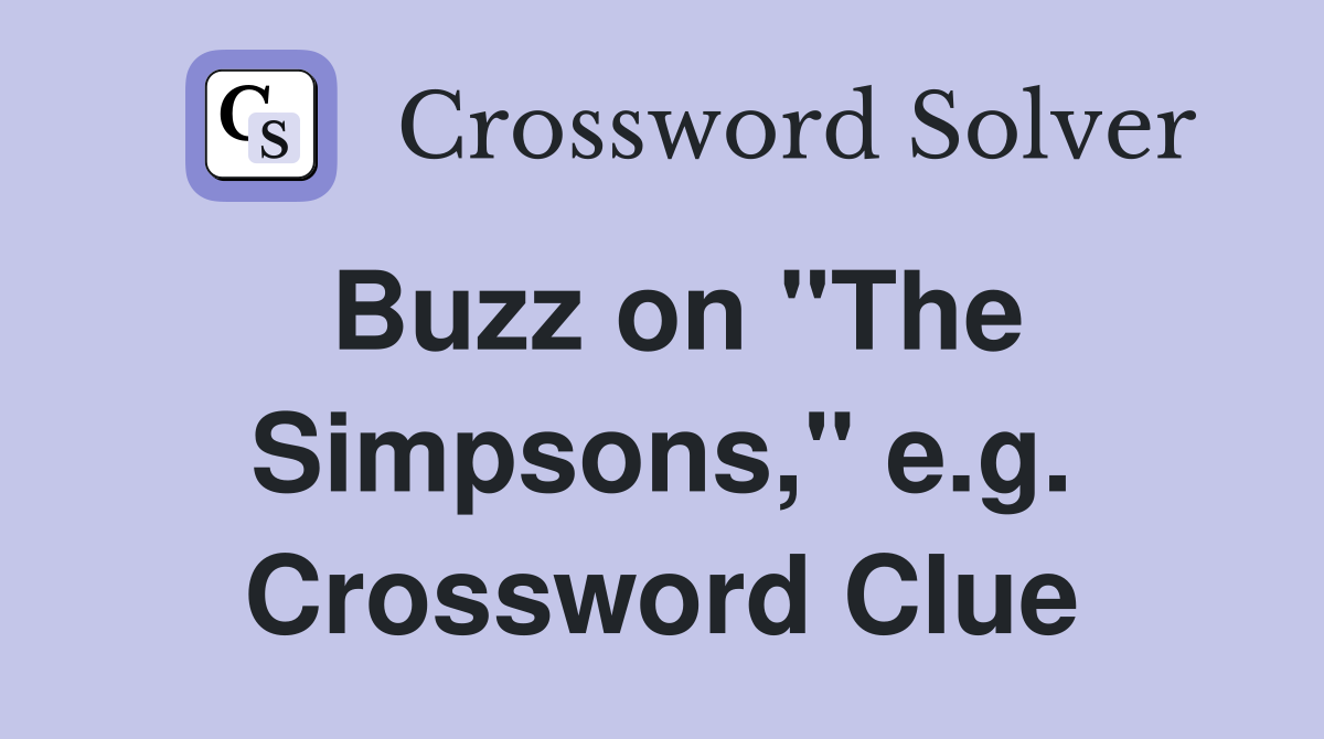 Buzz on "The Simpsons," e.g. Crossword Clue