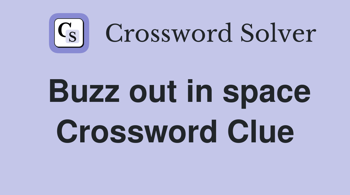 Buzz out in space Crossword Clue