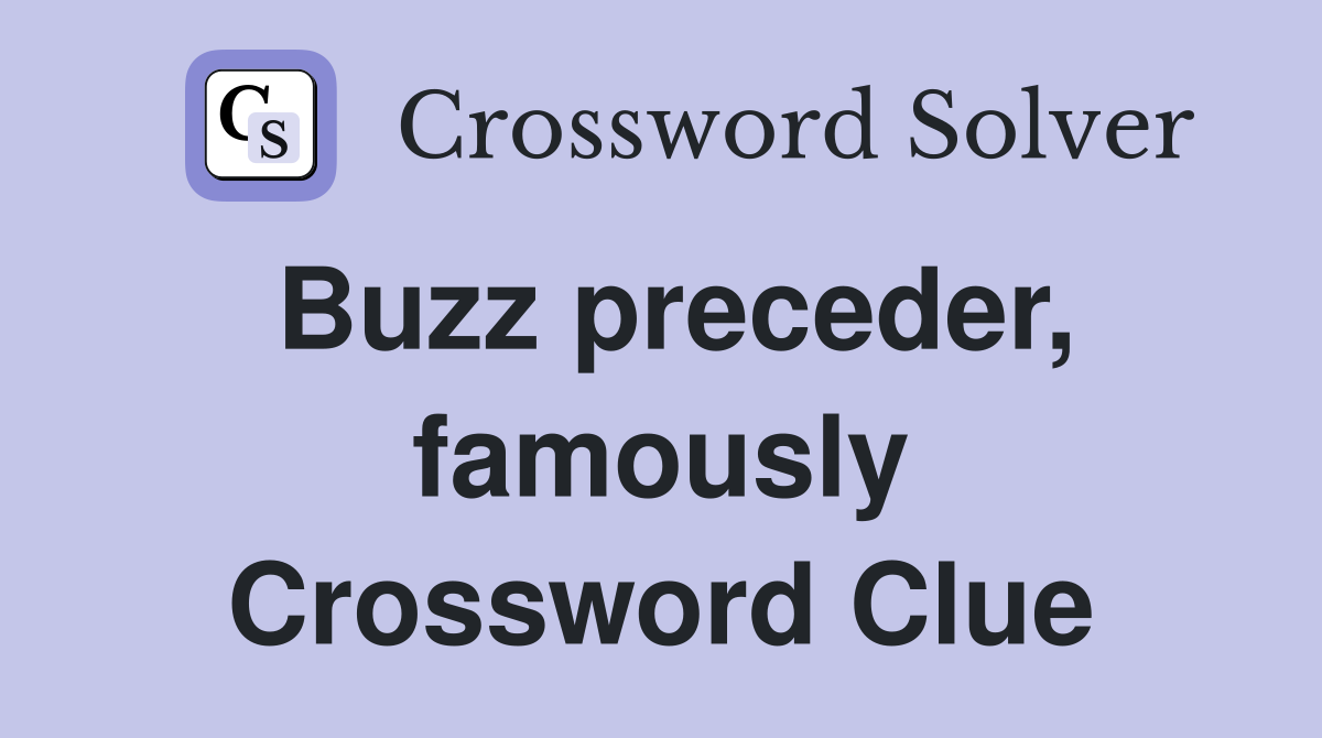 Buzz preceder, famously Crossword Clue