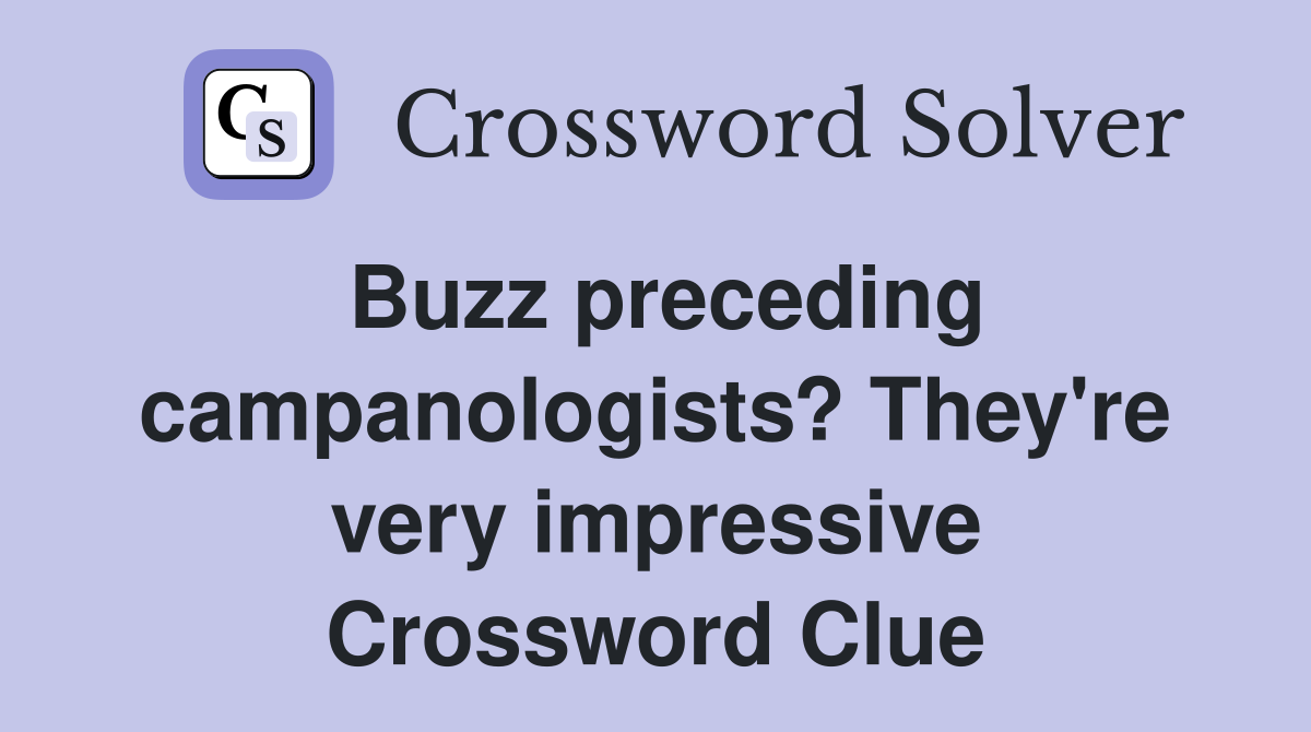 Buzz preceding campanologists? They're very impressive Crossword Clue