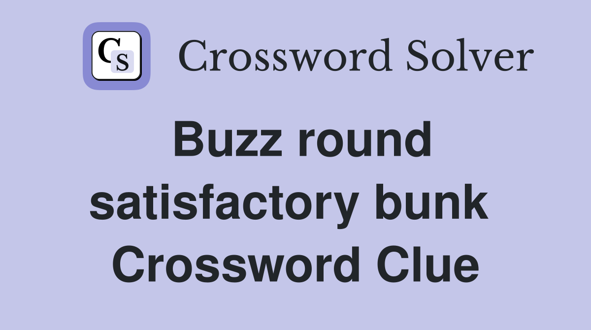 Buzz round satisfactory bunk  Crossword Clue