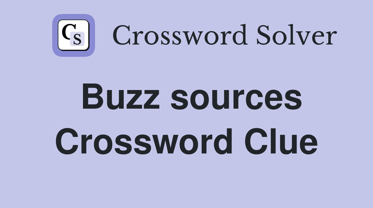 Buzz sources Crossword Clue